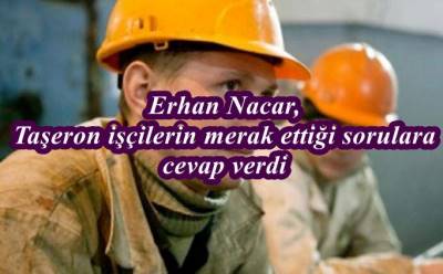 Erhan Nacar, taşeron işçilerin merak ettiği sorulara cevap verdi