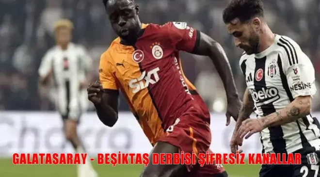 Galatasaray – Beşiktaş Derbisi Şifresiz mi Yayınlanacak? GS BJK Maçı CANLI Bilgileri