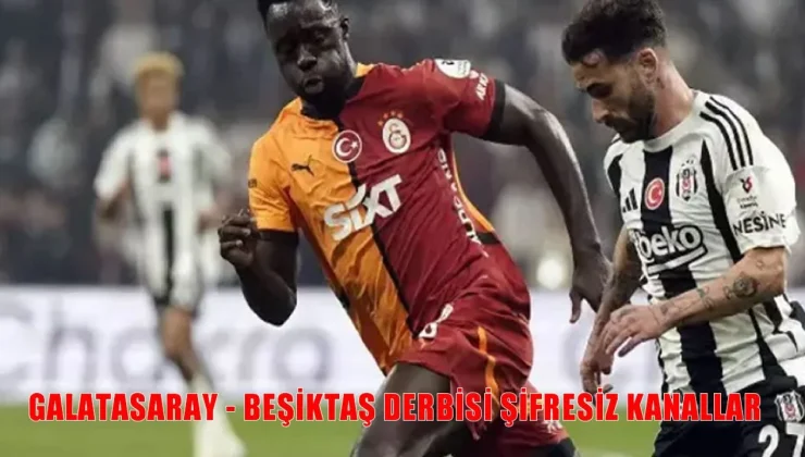 Galatasaray – Beşiktaş Derbisi Şifresiz mi Yayınlanacak? GS BJK Maçı CANLI Bilgileri