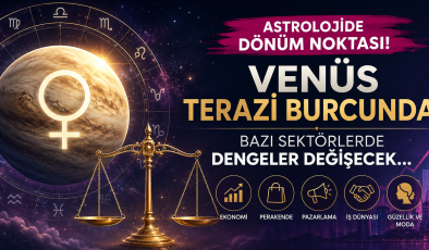 Astrolojide Dönüm Noktası: Venüs Terazi Burcunda! Bazı Sektörlerde Dengeler Değişecek…